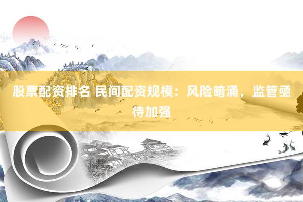 股票配资排名 民间配资规模：风险暗涌，监管亟待加强