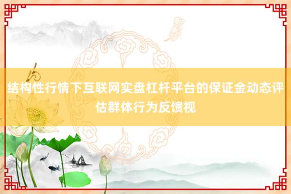 结构性行情下互联网实盘杠杆平台的保证金动态评估群体行为反馈视