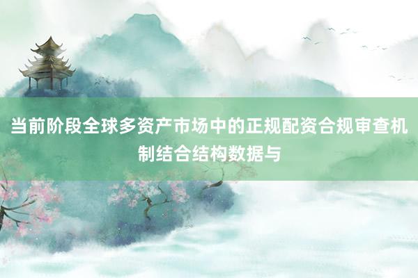 当前阶段全球多资产市场中的正规配资合规审查机制结合结构数据与